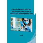Chemical Engineering for Students Unleashing the Power of Chemical Reactions, Paperback
