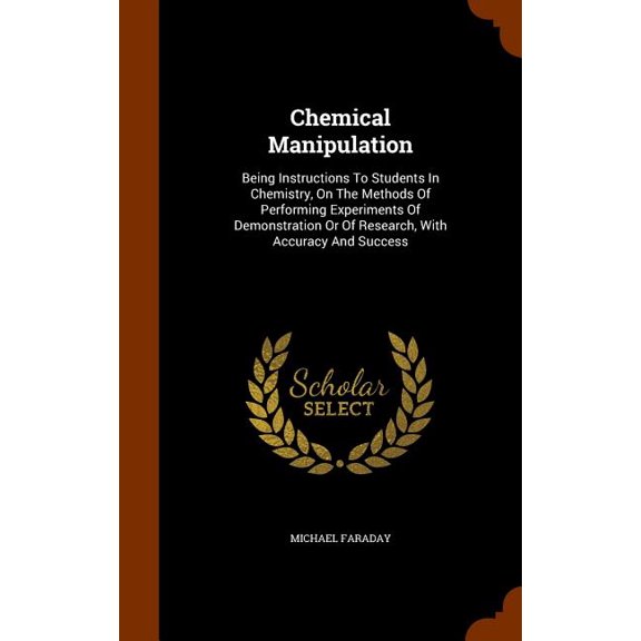 Chemical Manipulation : Being Instructions To Students In Chemistry, On The Methods Of Performing Experiments Of Demonstration Or Of Research, With Accuracy And Success (Hardcover)