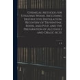 thumbnail image 1 of Chemical Methods for Utilizing Wood, Including Destructive Distillation, Recovery of Trupentine, Rosin, and Pulp, and the Preparation of Alcohols and Oxalic Acid (Paperback), 1 of 1