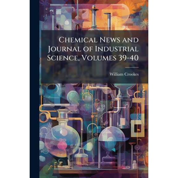 Chemical News and Journal of Industrial Science, Volumes 39-40 (Paperback)