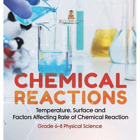 Chemical Reactions Temperature, Surface and Factors Affecting Rate of Chemical Reaction Grade 6-8 Physical Science, (Hardcover)