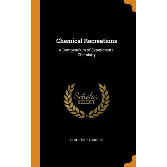 Chemical Recreations: A Compendium of Experimental Chemistry (Hardcover)