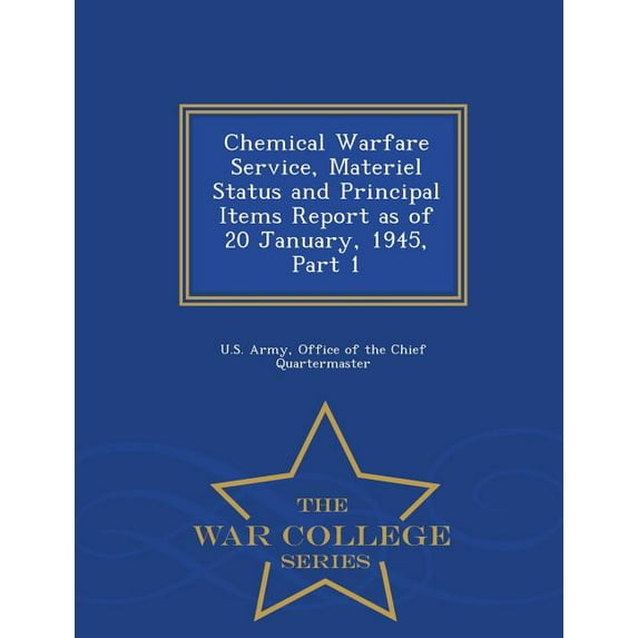 Chemical Warfare Service, Materiel Status and Principal Items Report as of 20 January, 1945, Part 1 - War College Series, (Paperback)