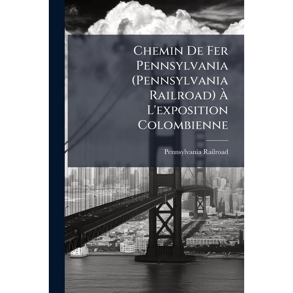 Chemin De Fer Pennsylvania (Pennsylvania Railroad) L'exposition Colombienne : Suivi De Notes Descriptives Des Villes De New-York, Washington, Philadelphie, Chicago Et D'un Guide Complet Des Emplacements Des Palais De L'exposition Avec Cartes Et Illus... (Paperback)