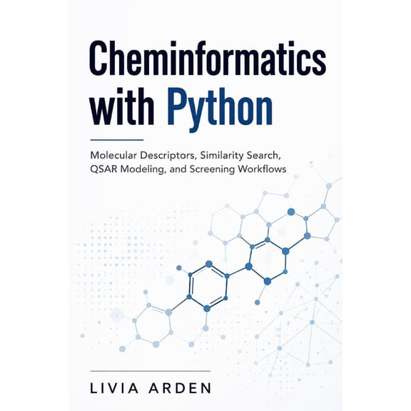 Cheminformatics with Python: Molecular Descriptors, Similarity Search, QSAR Modeling, and Screening Workflows, (Paperback)