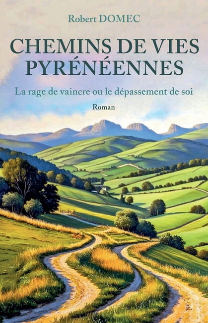 Chemins de vies pyrÃ©nÃ©ennes: La rage de vaincre ou le dÃ©passement de soi, (Paperback)