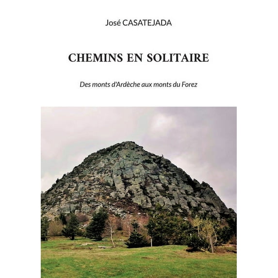 Chemins en solitaire: Des monts d'Ardèche aux monts du Forez, (Paperback)