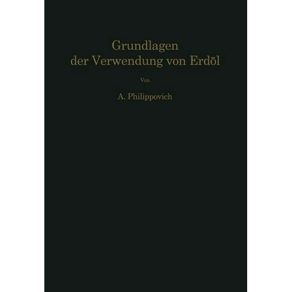 Chemisch-Physikalische Grundlagen Der Verwendung Von Erdöl Und Seinen Produkten, (Paperback)