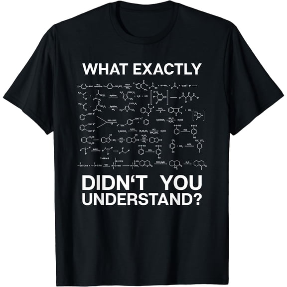 Chemist Science What Exactly Didn't You Understand Chemistry T-Shirt