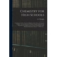 thumbnail image 1 of Chemistry for High Schools: Consisting of a Series of Concise Definitions, Short Notes and Chemical Problems: Also, the , (Paperback), 1 of 1
