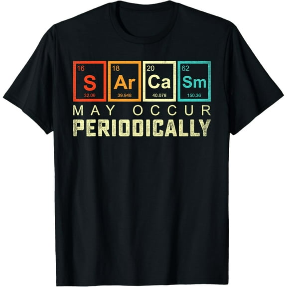 Chemistry Sarcasm May Occur Periodically Periodic Table T-Shirt