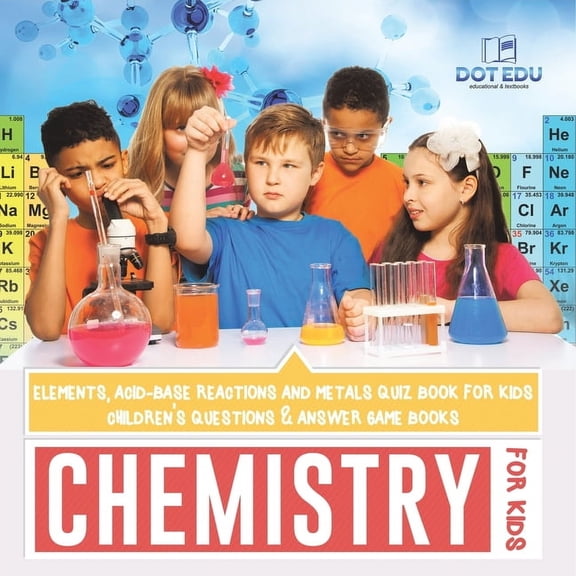 Chemistry for Kids Elements, Acid-Base Reactions and Metals Quiz Book for Kids Children's Questions & Answer Game Books, (Paperback)