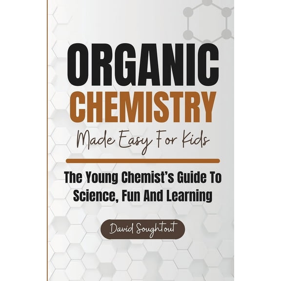 Chemistry for Kids: Organic Chemistry Made Easy For Kids: The Young Chemist's Guide To Science, Fun And Learning (Paperback)