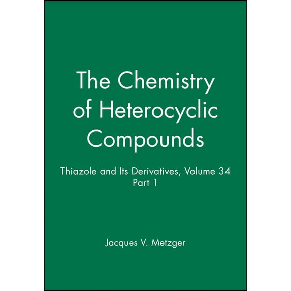 Chemistry of Heterocyclic Compounds: A M Thiazole and Its Derivatives, Volume 34, Part 1, Book 19, (Hardcover)