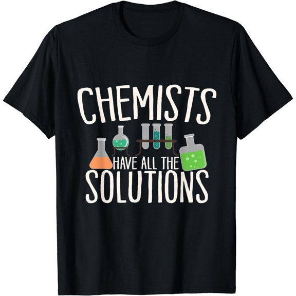 Chemists Have All The Solutions Tee - Science T Shirt