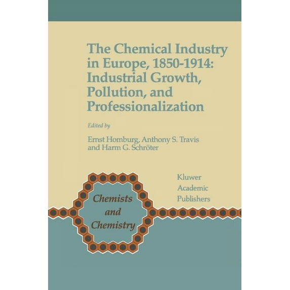 Chemists and Chemistry The Chemical Industry in Europe, 1850-1914: Industrial Growth, Pollution, and Professionalization, Book 17, (Paperback)