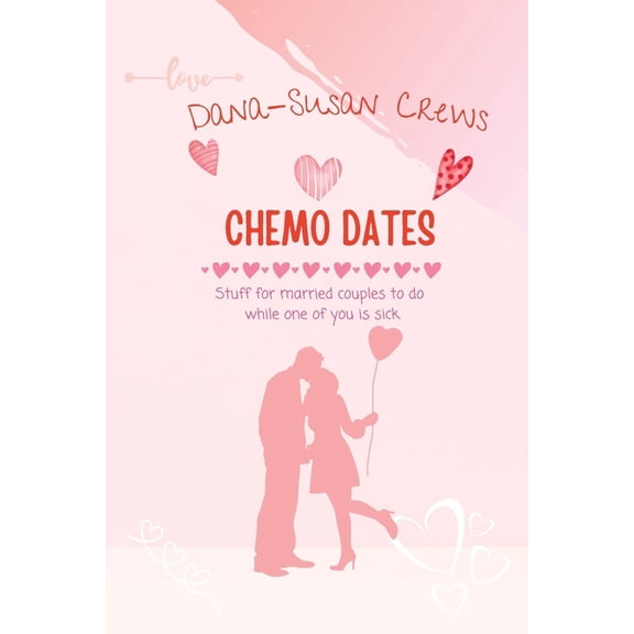 Chemo Dates: Stuff For Married Couples To Do While One Of You Is Sick, (Paperback)