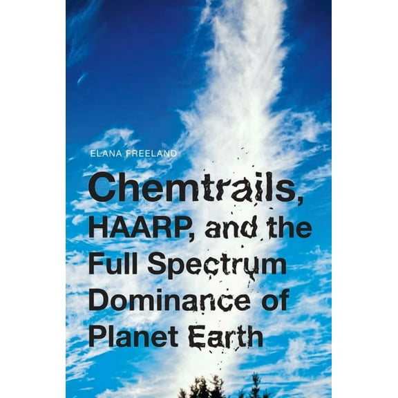 Chemtrails, HAARP, and the Full Spectrum Dominance of Planet Earth (Paperback)