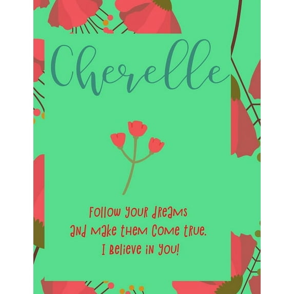 Cherelle : follow your dreams and make them come true. i believe in you.: Personalised yearly one day a page diary, for women. Plan Days, Set Goals & Get Stuff Done (Paperback)