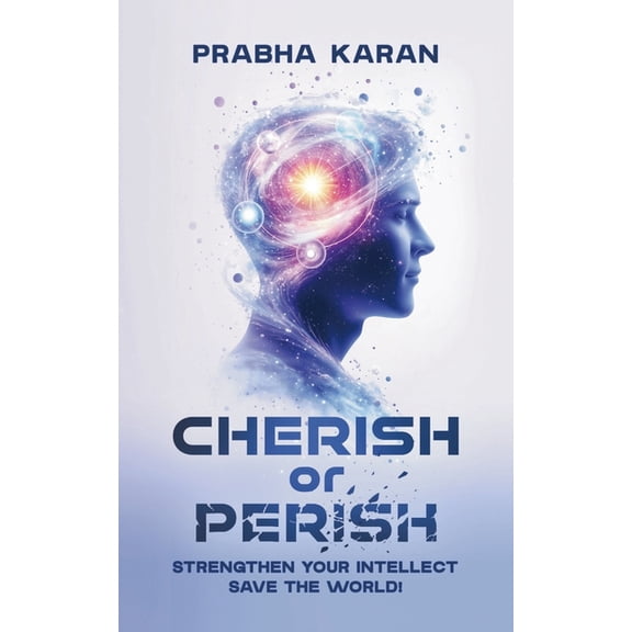 Cherish or Perish: Strengthen Your Intellect; Save The World!, (Paperback)