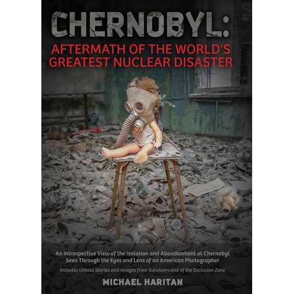 Chernobyl: Aftermath of the World's Greatest Nuclear Disaster: An Introspective View of the Isolation and Abandonment at, (Hardcover)