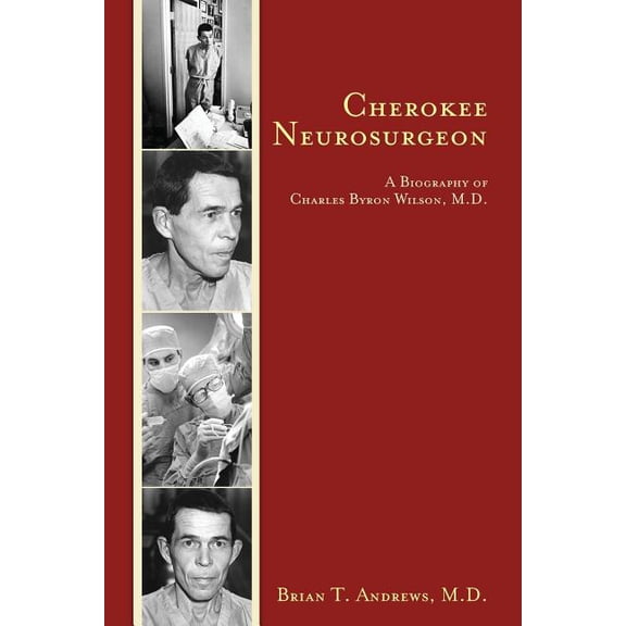 Cherokee Neurosurgeon: A Biography of Charles Byron Wilson, M.D.