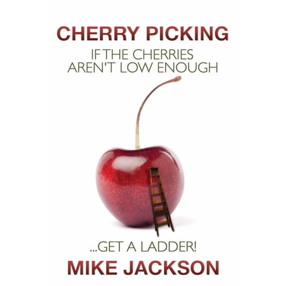 Cherry Picking : If the Cherries Aren't Low Enough...Get a Ladder! (Paperback)