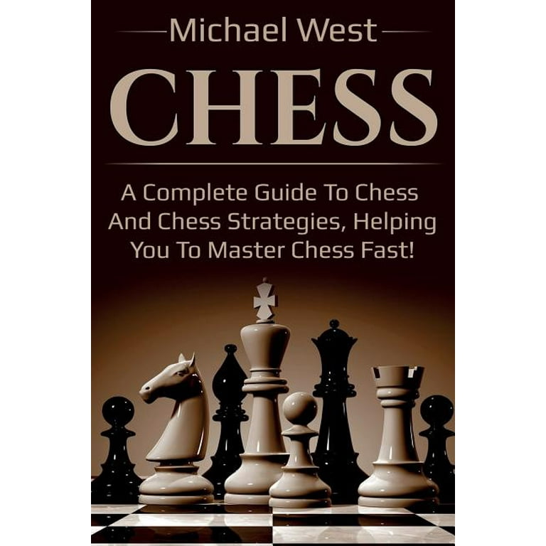 Chess: A complete guide to Chess and Chess strategies, helping you to master  Chess fast!: West, Michael: 9781925989212: : Books