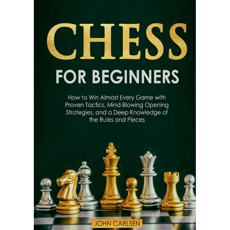Chess for Beginners: How to Win Almost Every Game with Proven Tactics,  Mind-Blowing Opening Strategies, and a Deep Knowledge of the Rules and  Pieces (Hardcover) 