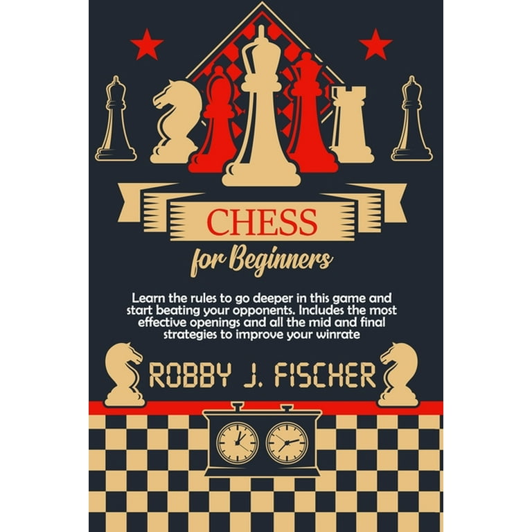 Chess for Beginners : Learn the rules to go deeper in this game and start  beating your opponents. Includes the most effective openings and all the mid  and final strategies to improve