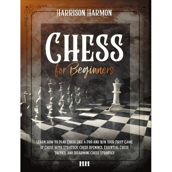 Chess for Beginners illustrated : The Complete Guide on How to Learn Chess Like a Pro, Discover Openings, Tactics, Strategies and Win the Game with a Checkmate (Hardcover)