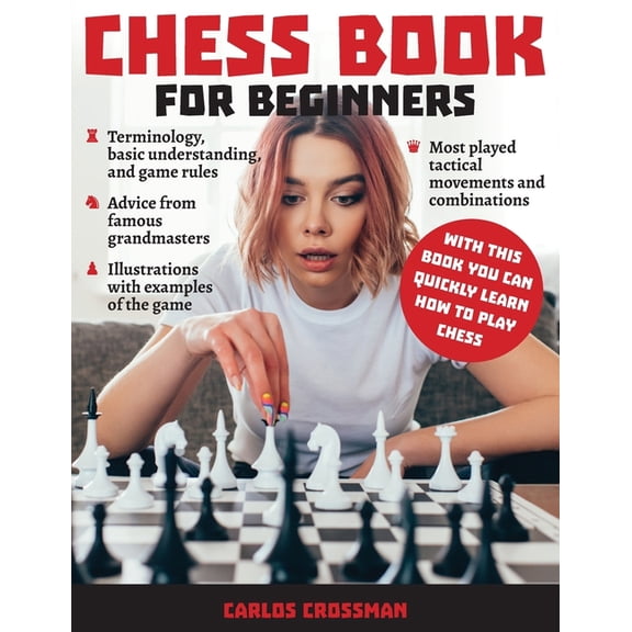 Chess Book for Beginners: Chess Book for Beginners: A complete informative edition of chess notation to gambits, openings, and much more. Learn how to play chess and expand your horizons! (Paperback)