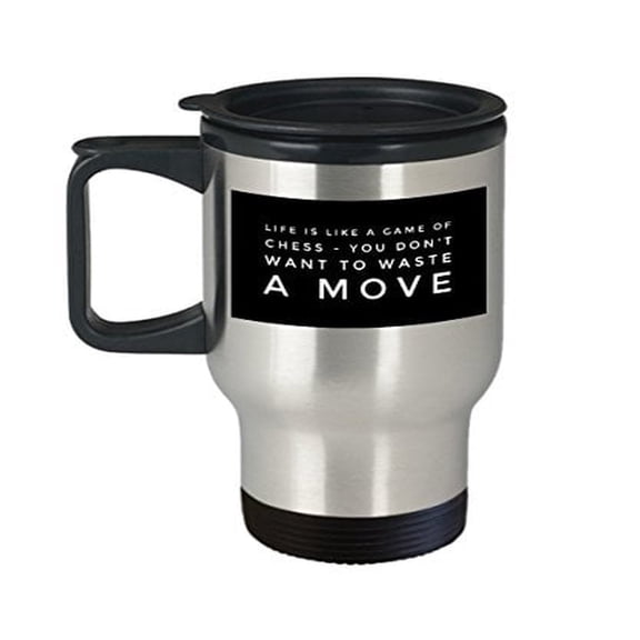 Chess Coffee Mug - Life Is Like a Game of You Don't Want To Miss a Move - Gift for Grandmaster - 14 oz Stainless Steel Travel Cup