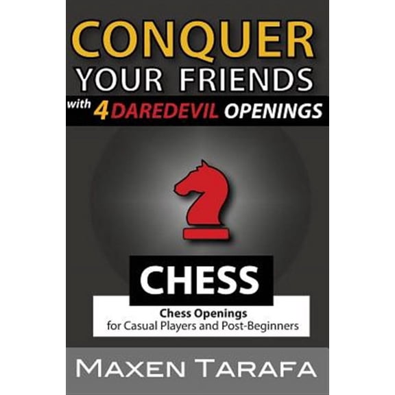Chess for Beginners: Chess: Conquer your Friends with 4 Daredevil Openings: Chess Openings for Casual Players and Post-Beginners (Paperback)