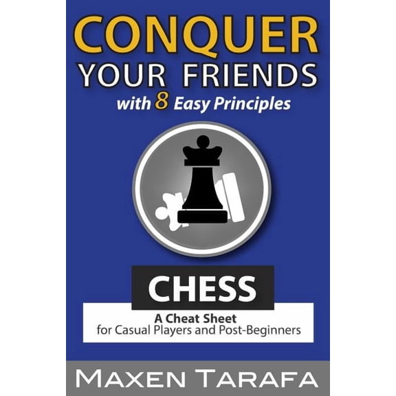 Chess for Beginners Chess: Conquer your Friends with 8 Easy Principles: A Cheat Sheet for Casual Players and Post-Beginners, Book 2, (Paperback)