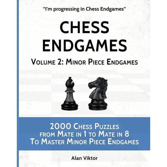 Chess Endgames, Volume 2: Minor Piece Endgames: 2000 Chess Puzzles from Mate in 1 to Mate in 8 To Master Minor Piece End, (Paperback)