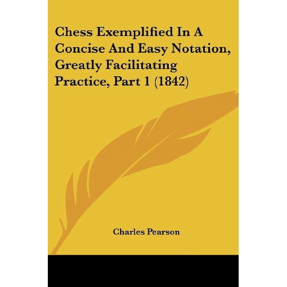 Chess Exemplified in a Concise and Easy Notation, Greatly Facilitating Practice
