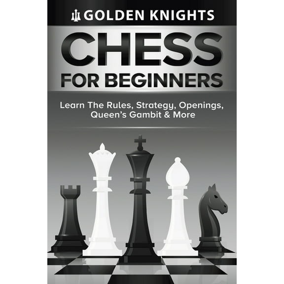 Chess For Beginners - Learn The Rules, Strategy, Openings, Queen's Gambit And More (Chess Mastery For Beginners Book 1), (Paperback)