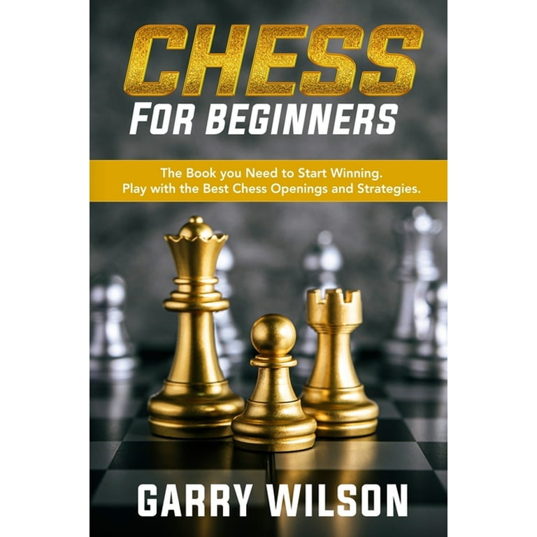 Chess For Beginners : The Book you Need to Start Winning. Play with the Best  Chess Openings and Strategies. (Paperback) 