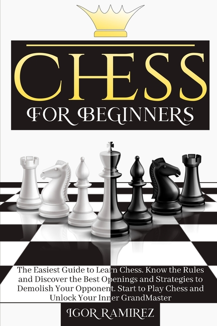 Chess For Beginners : The Easiest Guide to Learn Chess. Know the