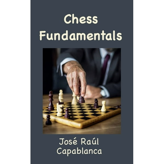 Chess Fundamentals (Illustrated and Unabridged), (Hardcover)
