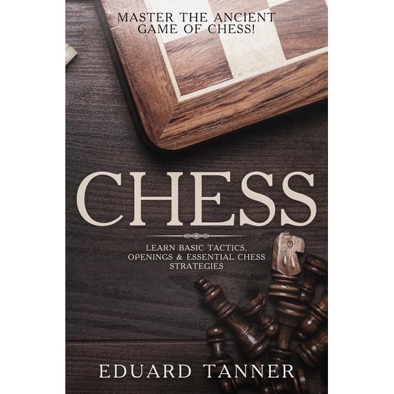 Chess: Master the Ancient Game of Chess! Learn Basic Tactics, Openings & Essential Chess Strategies.