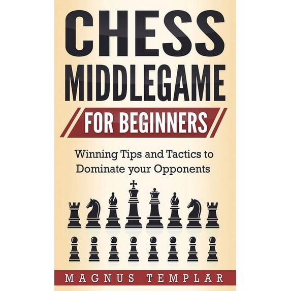 Chess Middlegame for Beginners: Winning Tips and Tactics to Dominate your Opponents, (Paperback)