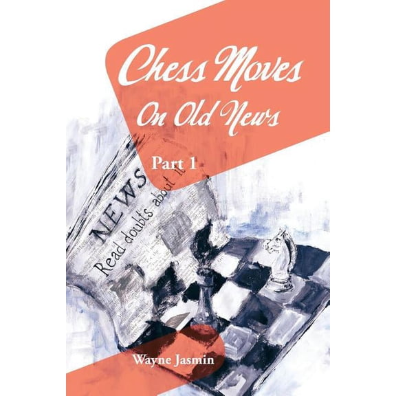 Chess Moves on Old News: Part 1 (Paperback)