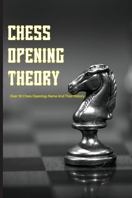 Chess Opening Theory- Over 50 Chess Openings Name And Their History: How  Many Chess Openings Should I Know (Paperback)