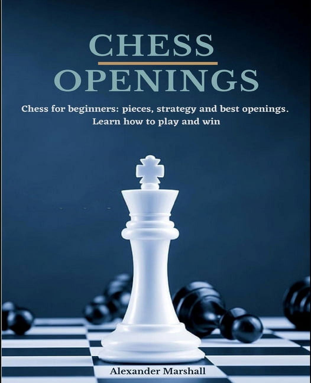 Chess Openings: Chess for beginners: pieces, strategy and best openings.  Learn how to play and win. (Paperback) 