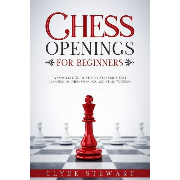 Chess Openings For Beginners: A Complete Guide Step by Step for a Easy Learning of Chess Openings and Start Winning (CHE, (Paperback)