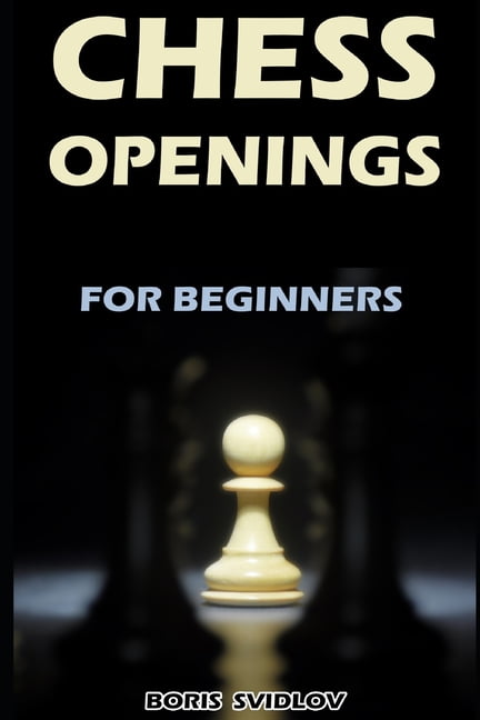 Chess Openings for Beginners : Positions, Names of Chess Openings and Pros  and Cons of Each of Chess Openings (Paperback) 