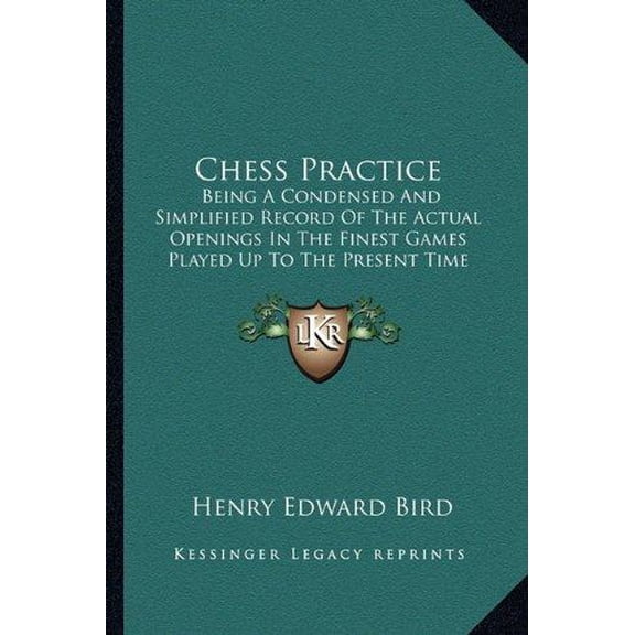 Chess Practice : Being A Condensed And Simplified Record Of The Actual Openings In The Finest Games Played Up To The Present Time (1882) (Paperback)