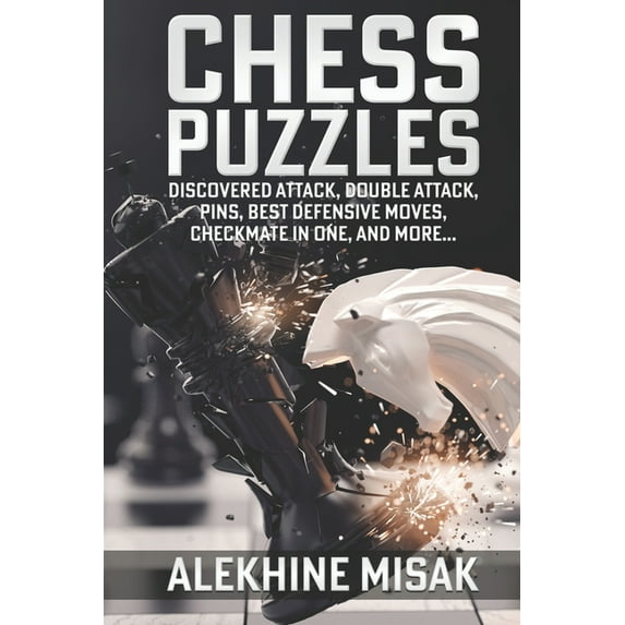 Chess Puzzles: Discovered Attack, Double Attack, Pins, Best Defensive Moves, Checkmate in One And more, (Paperback)